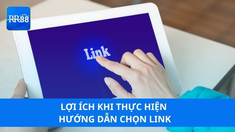 Lợi ích khi thực hiện hướng dẫn chọn link