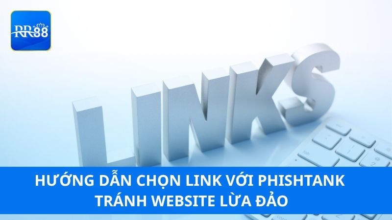 Hướng dẫn chọn link với PhishTank tránh website lừa đảo