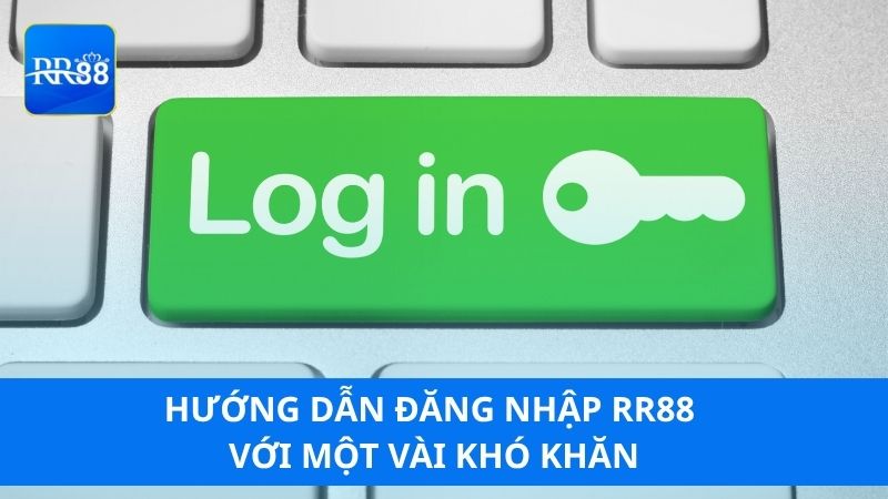 Hướng dẫn đăng nhập RR88 với một vài khó khăn