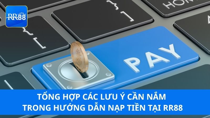 Tổng hợp các lưu ý cần nắm trong hướng dẫn nạp tiền tại RR88