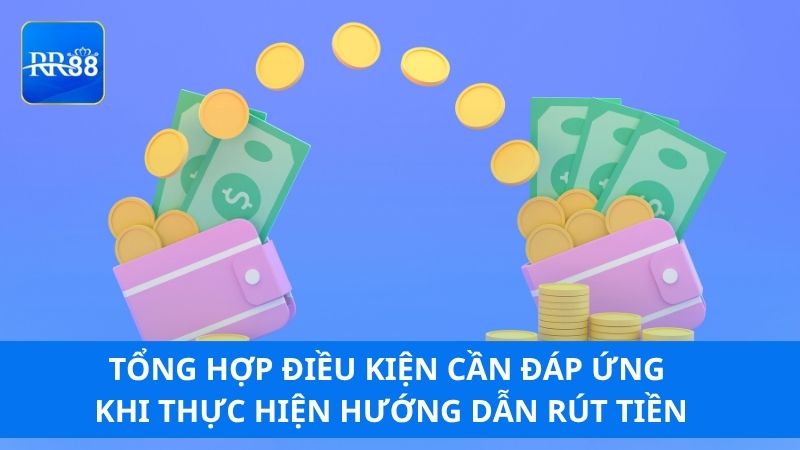 Tổng hợp điều kiện cần đáp ứng khi thực hiện hướng dẫn rút tiền
