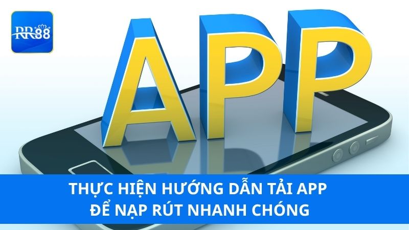 Thực hiện hướng dẫn tải app để nạp rút nhanh chóng