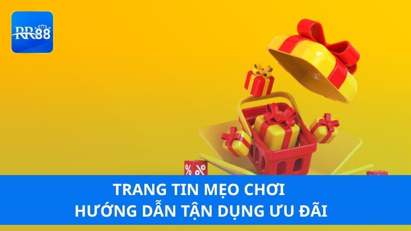 Trang tin mẹo chơi hướng dẫn tận dụng ưu đãi