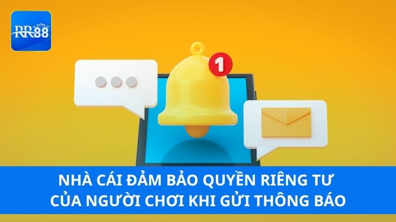 Nhà cái đảm bảo quyền riêng tư của người chơi khi gửi thông báo